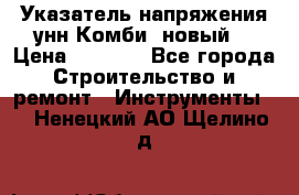 Указатель напряжения унн Комби (новый) › Цена ­ 1 200 - Все города Строительство и ремонт » Инструменты   . Ненецкий АО,Щелино д.
